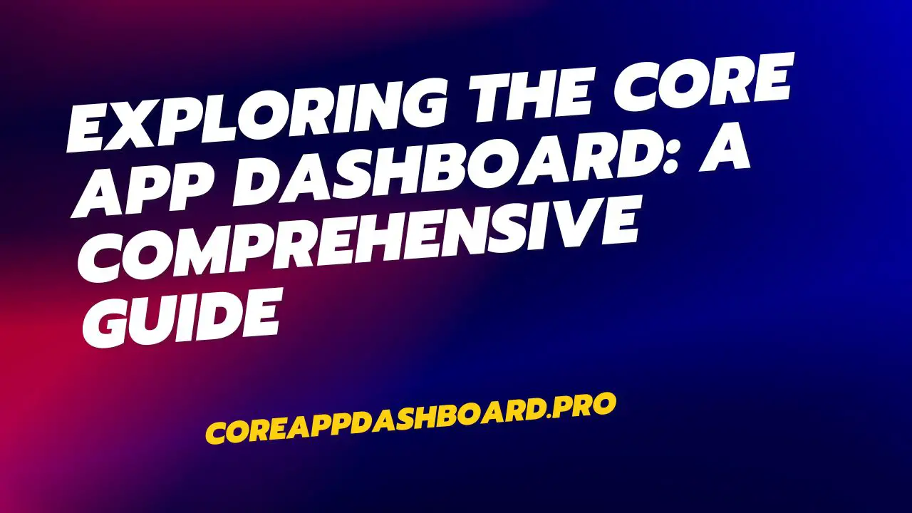 Exploring the Core App Dashboard: A Comprehensive Guide